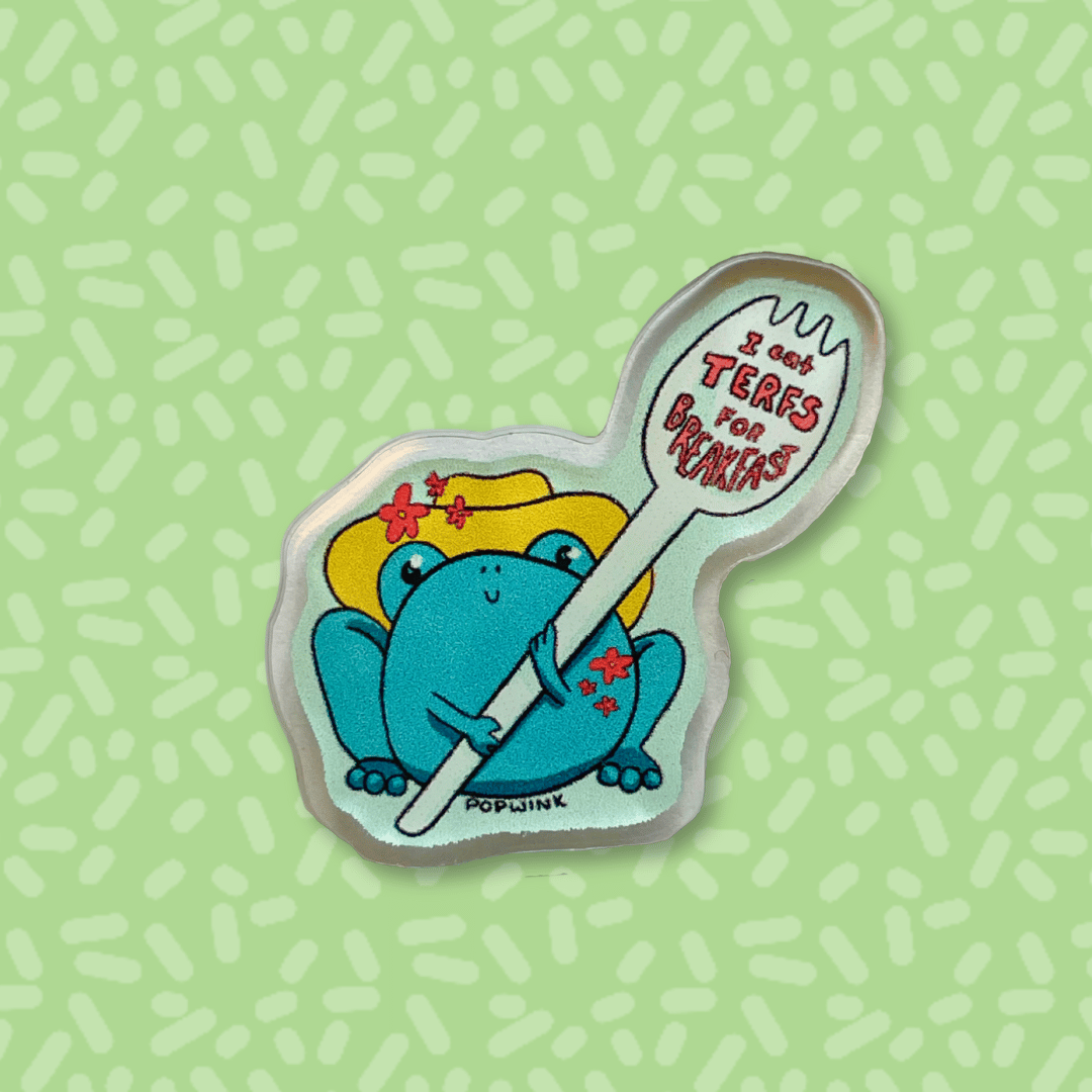 I Eat TERFS for Breakfast Frog Acrylic Pin