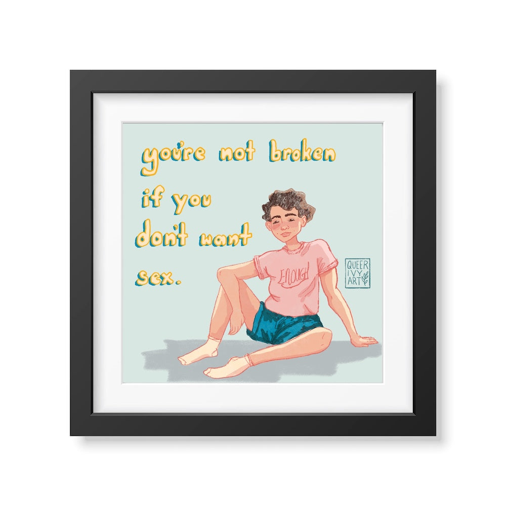 You're Not Broken if You Don't Want Sex Art Print